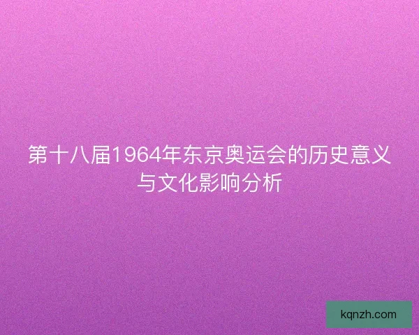 第十八届1964年东京奥运会的历史意义与文化影响分析