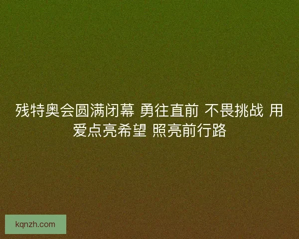 残特奥会圆满闭幕 勇往直前 不畏挑战 用爱点亮希望 照亮前行路